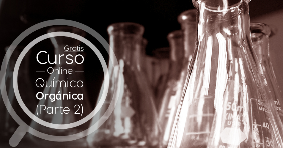 Curso Gratis Online «La Química Orgánica – Un mundo a tu alcance (Parte 2)» Universidad Autónoma de Madrid España